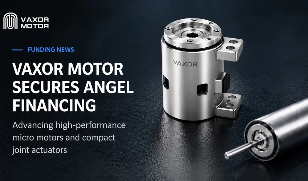VAXOR MOTOR sichert sich eine Angel-Finanzierung in H&ouml;he von mehreren zehn Millionen RMB f&uuml;r die Weiterentwicklung ultrakompakter gemeinsamer Module