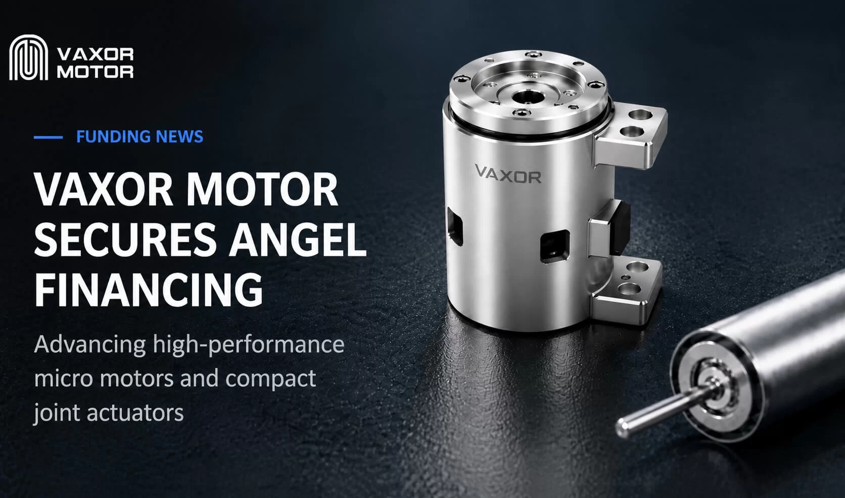 VAXOR MOTOR sichert sich eine Angel-Finanzierung in Höhe von mehreren zehn Millionen RMB für die Weiterentwicklung ultrakompakter gemeinsamer Module